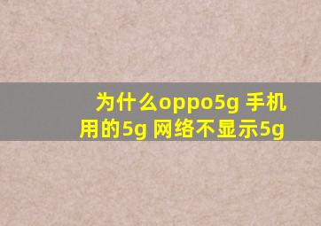 为什么oppo5g 手机用的5g 网络不显示5g